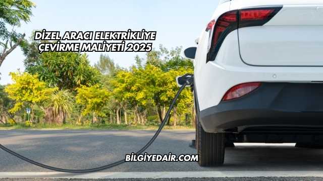 Dizel Aracı Elektrikliye Çevirme Maliyeti 2025