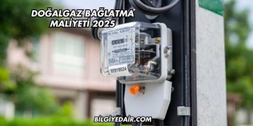 Doğalgaz Bağlatma Maliyeti 2025