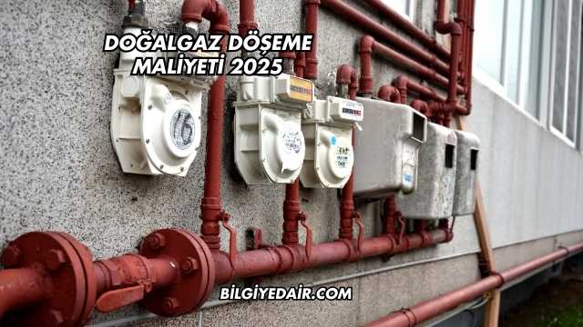 Doğalgaz Döşeme Maliyeti 2025