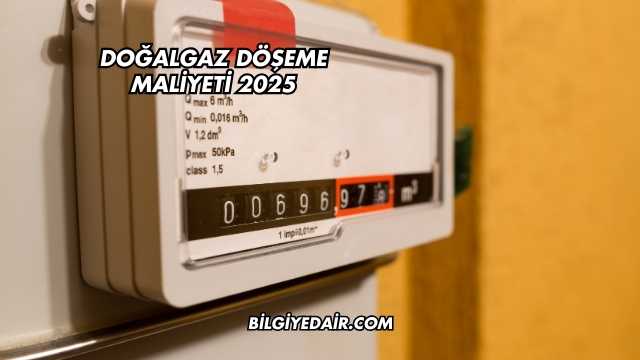 Doğalgaz Döşeme Maliyeti 2025