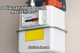 Doğalgaz Yerden Isıtma Maliyeti 2025