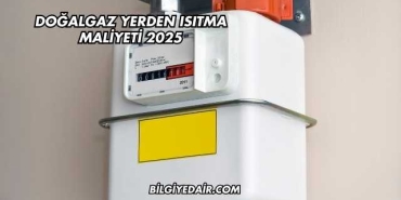 Doğalgaz Yerden Isıtma Maliyeti 2025