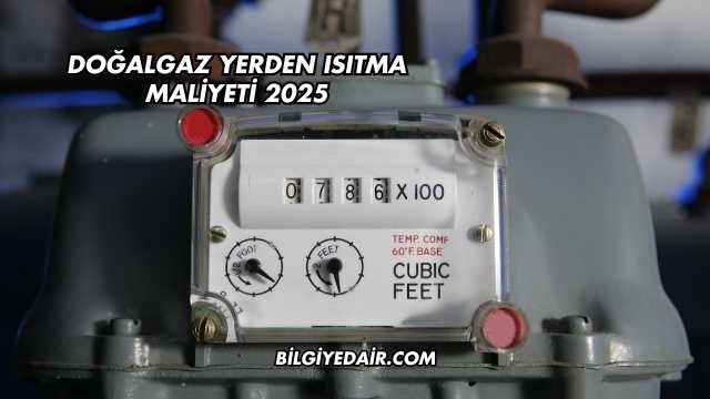 Doğalgaz Yerden Isıtma Maliyeti 2025
