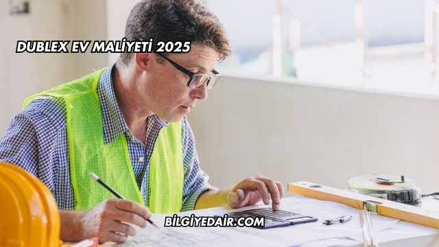 Dublex Ev Maliyeti 2025