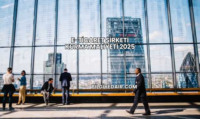 E-Ticaret Şirketi Kurma Maliyeti 2025