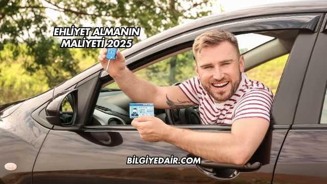 Ehliyet Almanın Maliyeti 2025