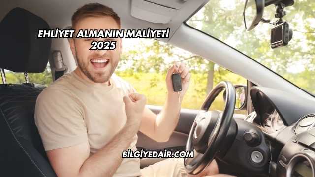 Ehliyet Almanın Maliyeti 2025