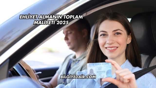 Ehliyet Almanın Toplam Maliyeti 2025