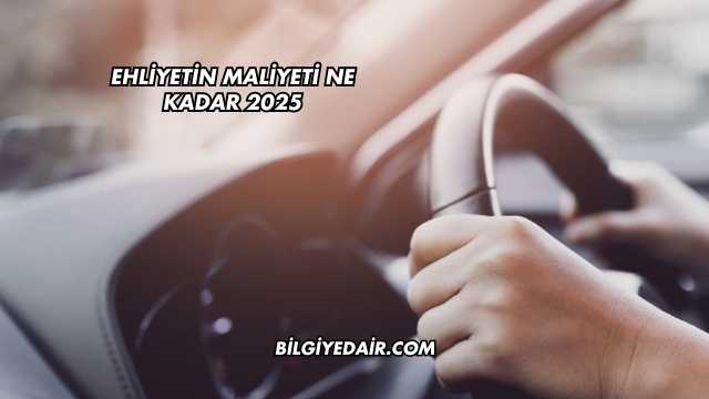Ehliyetin Maliyeti Ne Kadar 2025
