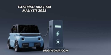Elektrikli Araç KM Maliyeti 2025
