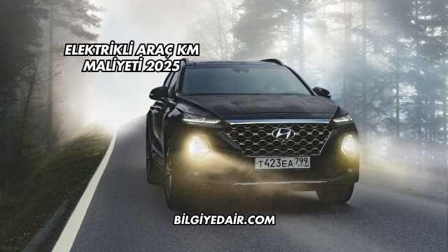 Elektrikli Araç KM Maliyeti 2025