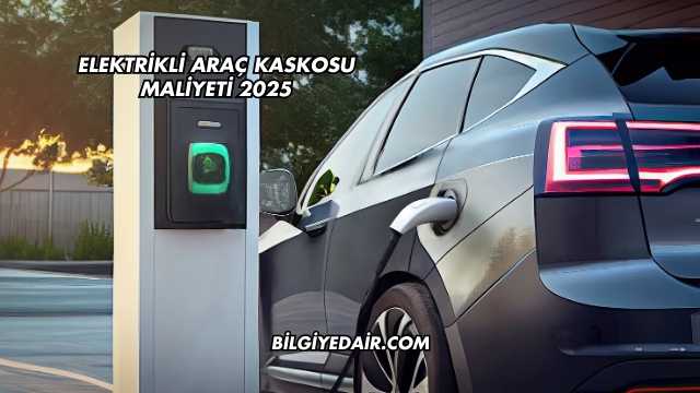 Elektrikli Araç Kaskosu Maliyeti 2025