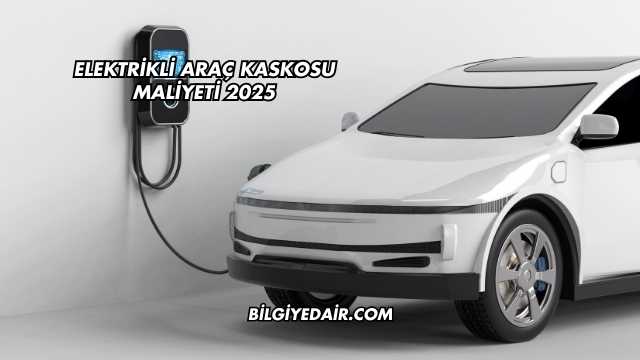 Elektrikli Araç Kaskosu Maliyeti 2025