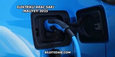 Elektrikli Araç Şarj Maliyeti 2025