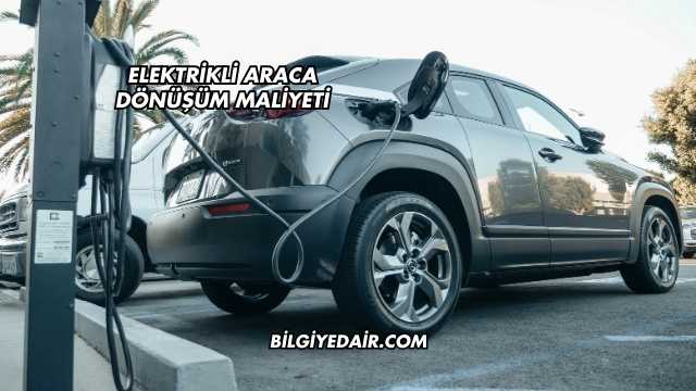 Elektrikli Araca Dönüşüm Maliyeti