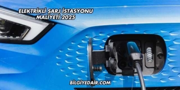 Elektrikli Şarj İstasyonu Maliyeti 2025