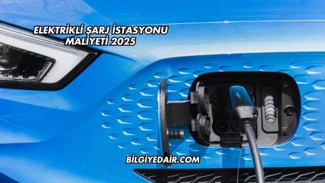 Elektrikli Şarj İstasyonu Maliyeti 2025