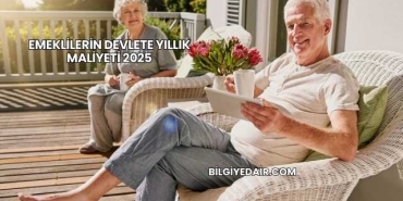 Emeklilerin Devlete Yıllık Maliyeti 2025