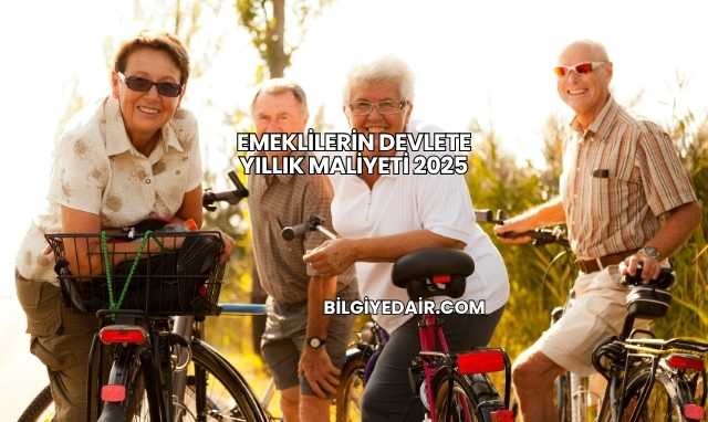 Emeklilerin Devlete Yıllık Maliyeti 2025
