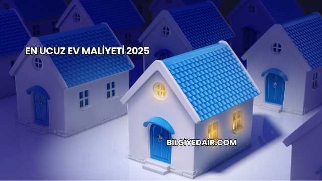 En Ucuz Ev Maliyeti 2025