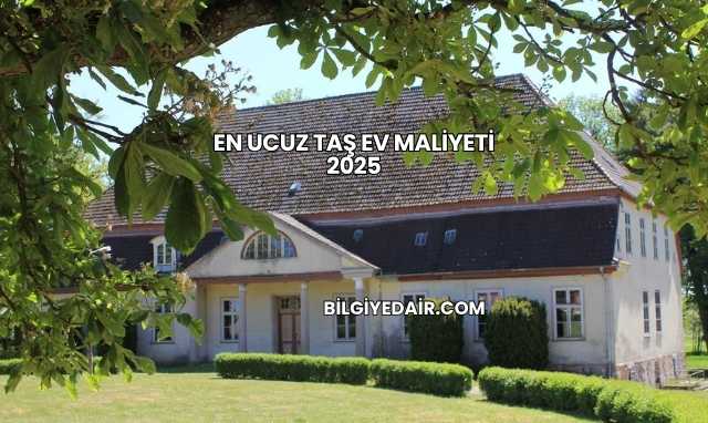 En Ucuz Taş Ev Maliyeti 2025