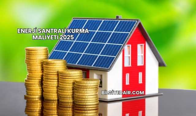 Enerji Santrali Kurma Maliyeti 2025