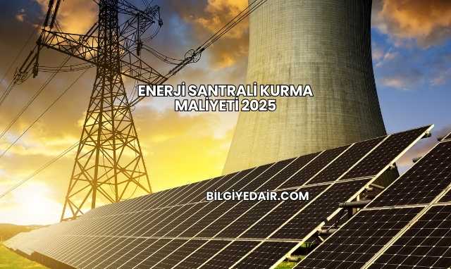 Enerji Santrali Kurma Maliyeti 2025