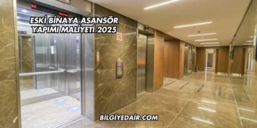 Eski Binaya Asansör Yapımı Maliyeti 2025