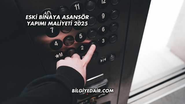 Eski Binaya Asansör Yapımı Maliyeti 2025