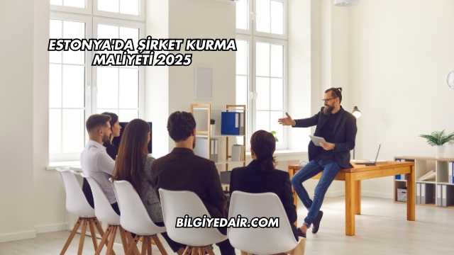 Estonya'da Şirket Kurma Maliyeti 2025