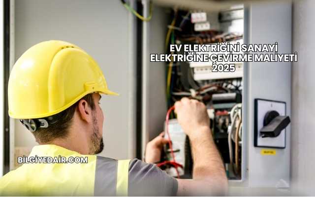 Ev Elektriğini Sanayi Elektriğine Çevirme Maliyeti 2025