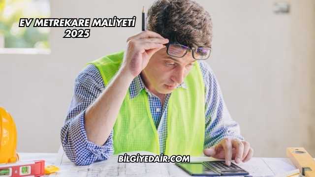 Ev Metrekare Maliyeti 2025