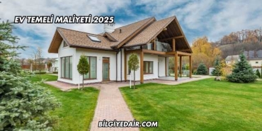 Ev Temeli Maliyeti 2025