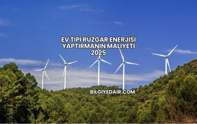 Ev Tipi Rüzgar Enerjisi Yaptırmanın Maliyeti 2025
