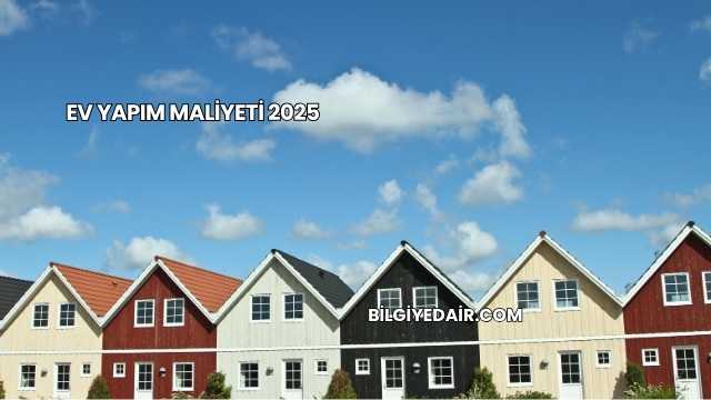 Ev Yapım Maliyeti 2025