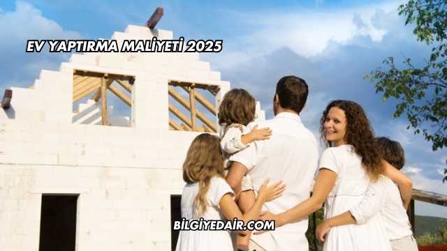 Ev Yaptırma Maliyeti 2025