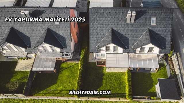 Ev Yaptırma Maliyeti 2025