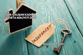 Evde Çalışan Kadına Sigorta Maliyeti 2025
