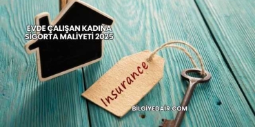 Evde Çalışan Kadına Sigorta Maliyeti 2025