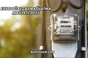 Eve Doğalgaz Bağlatma Maliyeti 2025
