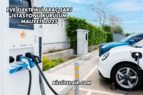 Eve Elektrikli Araç Şarj İstasyonu Kurulum Maliyeti 2025