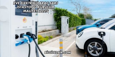 Eve Elektrikli Araç Şarj İstasyonu Kurulum Maliyeti 2025