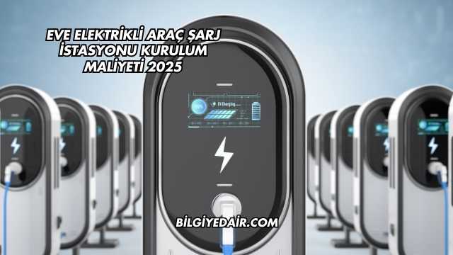 Eve Elektrikli Araç Şarj İstasyonu Kurulum Maliyeti 2025