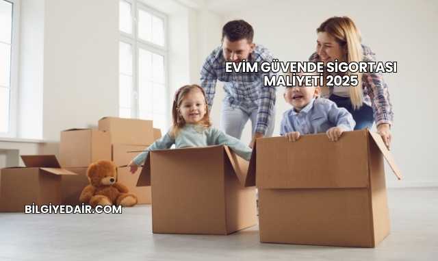 Evim Güvende Sigortası Maliyeti 2025