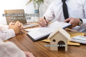 Evim Güvende Sigortası Maliyeti 2025