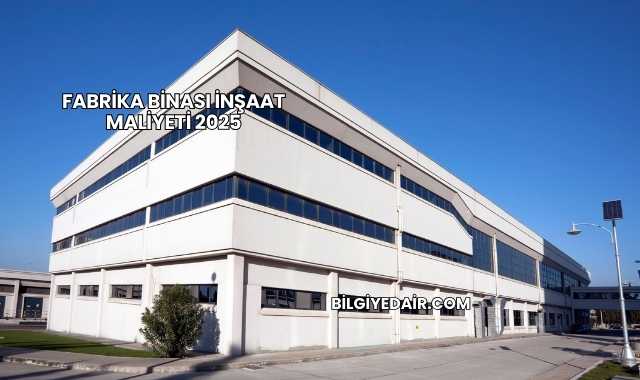 Fabrika Binası İnşaat Maliyeti 2025