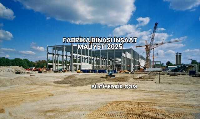Fabrika Binası İnşaat Maliyeti 2025