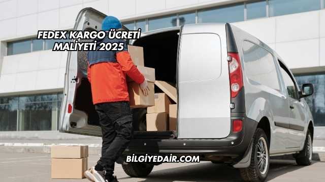 FedEx Kargo Ücreti Maliyeti 2025