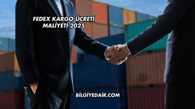 FedEx Kargo Ücreti Maliyeti 2025