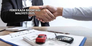 Ferdi Kaza Sigortası Maliyeti 2025